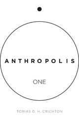 Anthropolis One - Tobias D.H Crichton