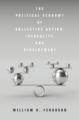 The Political Economy of Collective Action, Inequality, and Development - William D. Ferguson