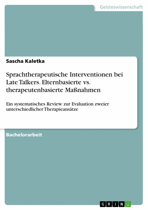 Sprachtherapeutische Interventionen bei Late Talkers. Elternbasierte vs. therapeutenbasierte Maßnahmen - Sascha Kaletka