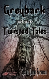 Greybark and Other Twisted Tales - Steven James Foreman