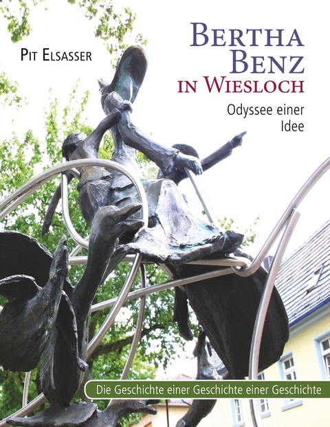 Bertha Benz in Wiesloch, Odyssee einer Idee -  Pit Elsasser