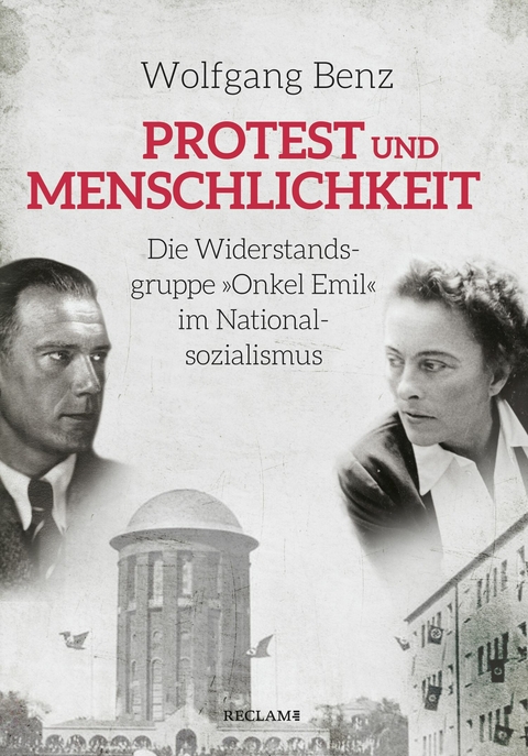 Protest und Menschlichkeit. Die Widerstandsgruppe 'Onkel Emil' im Nationalsozialismus -  Wolfgang Benz