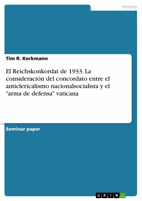 El Reichskonkordat de 1933. La consideración del concordato entre el anticlericalismo nacionalsocialista y el 'arma de defensa' vaticana -  Tim R. Kerkmann