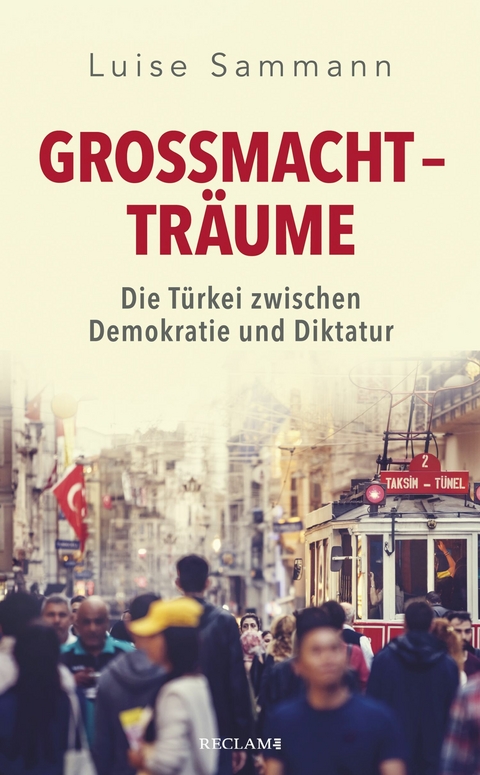 Großmachtträume. Die Türkei zwischen Demokratie und Diktatur -  Luise Sammann