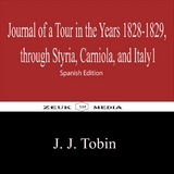 Journal of a Tour in the Years 1828-1829, through Styria, Carniola, and Italy1 - J. J. Tobin