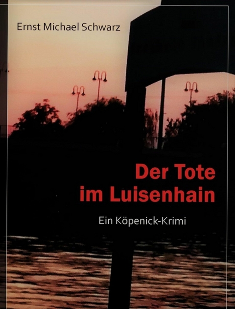 Der Tote im Luisenhain - Ernst Michael Schwarz