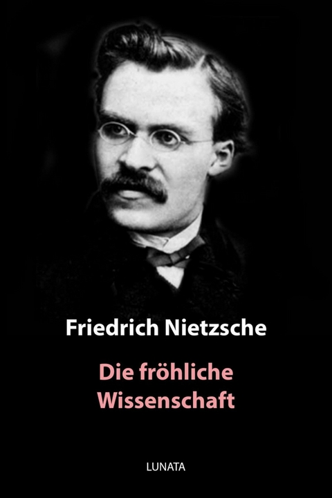 Die fröhliche Wissenschaft - Friedrich Wilhelm Nietzsche