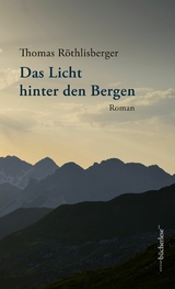 Das Licht hinter den Bergen -  Thomas Röthlisberger