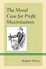 Moral Case for Profit Maximization -  Robert White