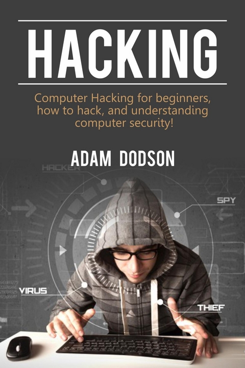 Hacking : Computer Hacking for beginners, how to hack, and understanding computer security! -  Adam Dodson,  Tbd