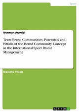 Team Brand Communities. Potentials and Pitfalls of the Brand Community Concept in the International Sport Brand Management - Norman Arnold