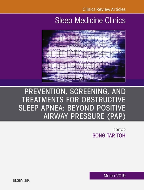 Prevention, Screening and Treatments for Obstructive Sleep Apnea: Beyond PAP, An Issue of Sleep Medicine Clinics -  Song Tar Toh