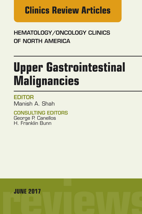 Upper Gastrointestinal Malignancies, An Issue of Hematology/Oncology Clinics of North America -  Manish A. Shah