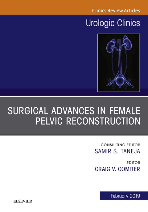 Surgical Advances in Female Pelvic Reconstruction, An Issue of Urologic Clinics -  Craig V. Comiter