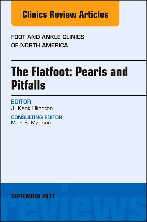 Flatfoot: Pearls and Pitfalls, An Issue of Foot and Ankle Clinics of North America -  Kent Ellington