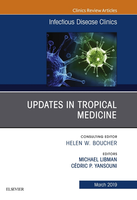 Updates in Tropical Medicine, An Issue of Infectious Disease Clinics of North America -  Michael Libman,  Cedric Yansouni