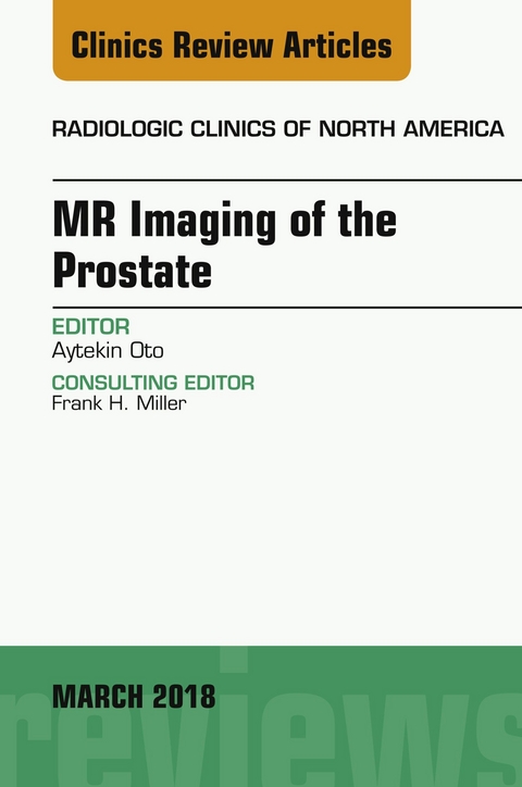 MR Imaging of the Prostate, An Issue of Radiologic Clinics of North America -  Aytekin Oto