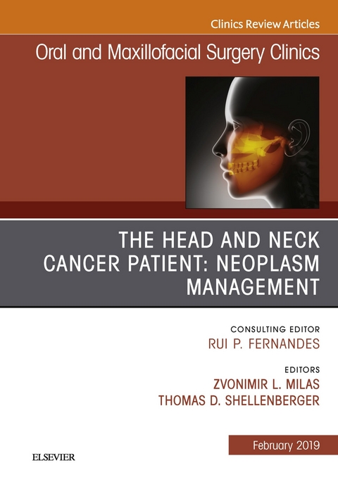 Head and Neck Cancer Patient: Neoplasm Management, An Issue of Oral and Maxillofacial Surgery Clinics of North America -  Zvonimir Milas,  Thomas D. Schellenberger