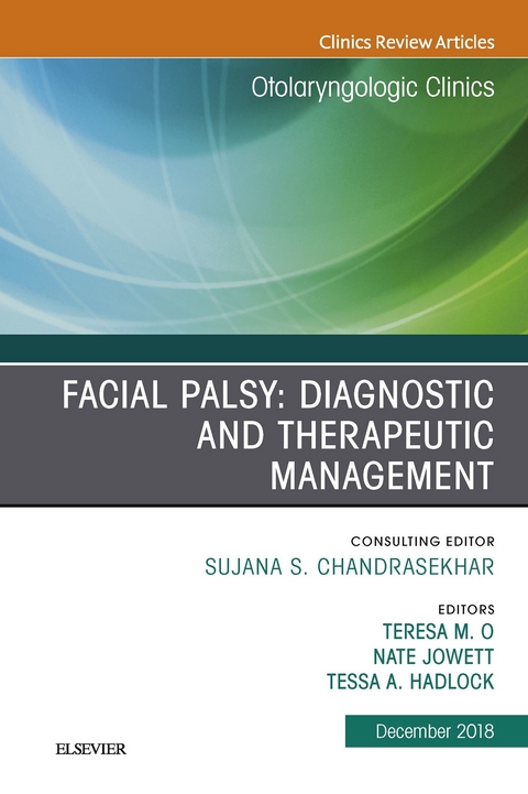 Facial Palsy: Diagnostic and Therapeutic Management, An Issue of Otolaryngologic Clinics of North America -  Nate Jowett,  Teresa O