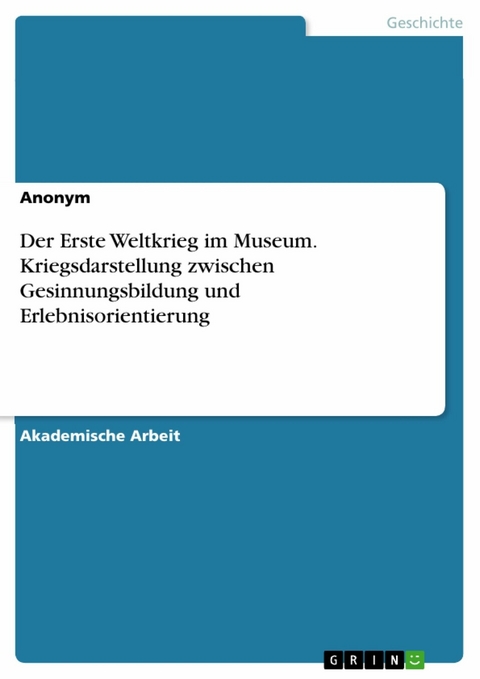 Der Erste Weltkrieg im Museum. Kriegsdarstellung zwischen Gesinnungsbildung und Erlebnisorientierung