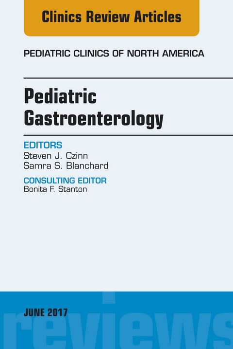 Pediatric Gastroenterology, An Issue of Pediatric Clinics of North America -  Samra S. Blanchard,  Steven J. Czinn