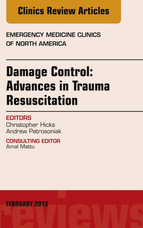 Damage Control: Advances in Trauma Resuscitation, An Issue of Emergency Medicine Clinics of North America -  Christopher Hicks,  Andrew Petrosoniak