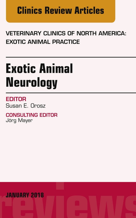 Exotic Animal Neurology, An Issue of Veterinary Clinics of North America: Exotic Animal Practice -  Susan E. Orosz