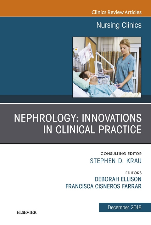 Nephrology: Innovations in Clinical Practice, An Issue of Nursing Clinics -  Deborah Ellison,  Chita Farrar