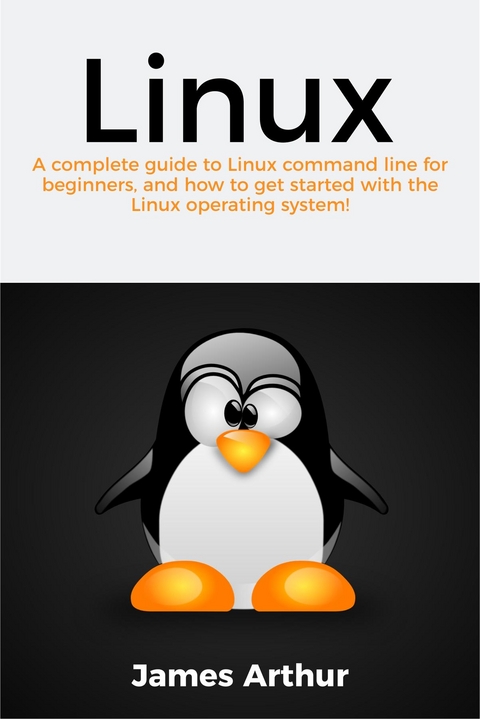 Linux : A complete guide to Linux command line for beginners, and how to get started with the Linux operating system! -  James Arthur,  Tbd