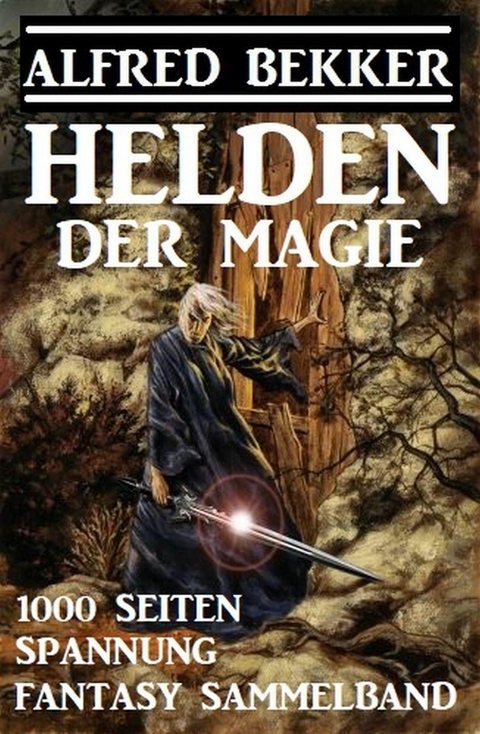 Helden der Magie: Fantasy Sammelband - 1000 Seiten Spannung -  Alfred Bekker