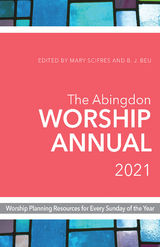 The Abingdon Worship Annual 2021 - Mary Scifres, B. J. Beu