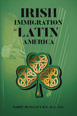 Irish Immigration to Latin America - Harry Dunleavy B.S. B.A. M.S.