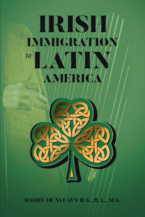 Irish Immigration to Latin America - Harry Dunleavy B.S. B.A. M.S.