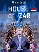 House of zar. Geopolitica ed energia al tempo di Putin, Erdogan e Trump - Gianni Bessi