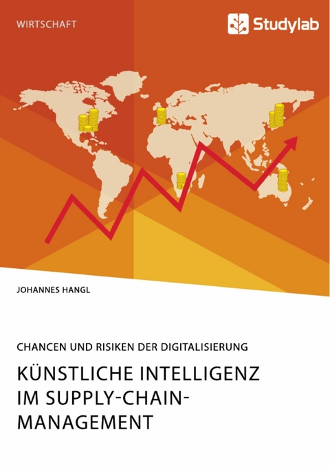 Künstliche Intelligenz im Supply-Chain-Management. Chancen und Risiken der Digitalisierung - Johannes Hangl