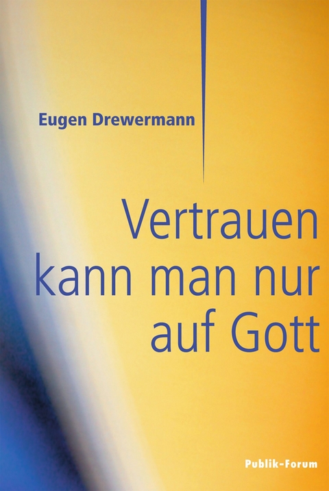 Vertrauen kann man nur auf Gott - Eugen Drewermann