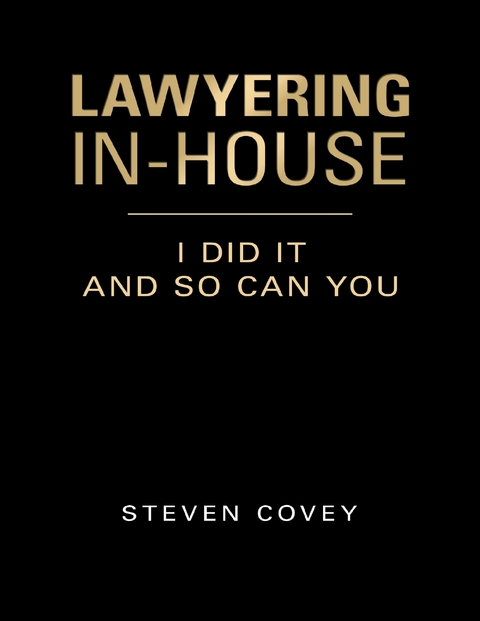 Lawyering In-house I Did It and So Can You -  Covey Steven Covey