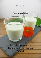 Suppen-Küche: Rezepte für Suppen, Eintöpfe und herzhaftes Gebäck - Katharina Rau