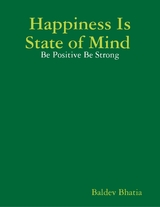 Happiness Is State of Mind  - Be Positive Be Strong -  Bhatia Baldev Bhatia