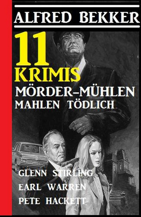 11 Krimis: Mörder-Mühlen mahlen tödlich -  Alfred Bekker,  Earl Warren,  Pete Hackett,  Glenn Stirling