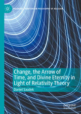 Change, the Arrow of Time, and Divine Eternity in Light of Relativity Theory - Daniel Saudek