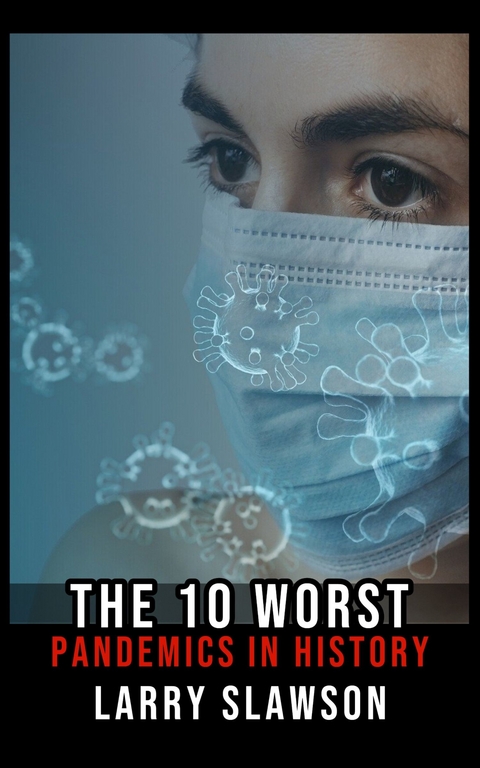 The 10 Worst Pandemics in History -  Larry Slawson