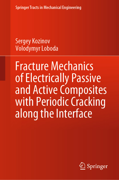 Fracture Mechanics of Electrically Passive and Active Composites with Periodic Cracking along the Interface - Sergey Kozinov, Volodymyr Loboda