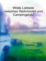 Wilde Liebelei zwischen Wohnmobil und Campingplatz - Hilca Stiehn