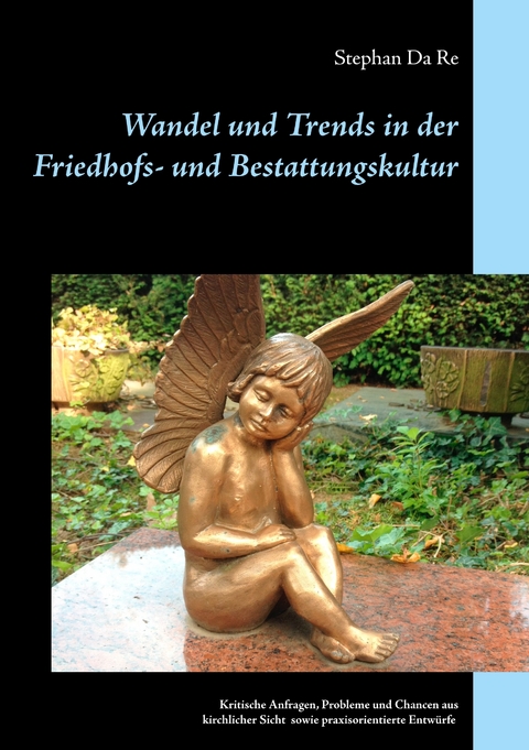 Wandel und Trends in der Friedhofs- und Bestattungskultur -  Stephan Da Re