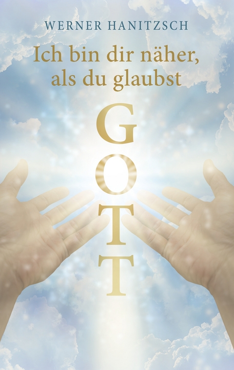 Ich bin dir näher, als du glaubst, Gott - Werner Hanitzsch