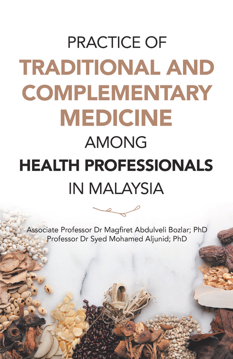 Practice of Traditional and Complementary Medicine Among Health Professionals in Malaysia -  Dr Magfiret Abdulveli Bozlar PhD,  Dr Syed Mohamed Aljunid PhD