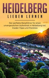 Heidelberg lieben lernen: Der perfekte Reiseführer für einen unvergesslichen Aufenthalt in Heidelberg inkl. Insider-Tipps und Packliste - Jule Waldstädt