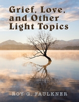 Grief, Love, and Other Light Topics -  Faulkner Roy G. Faulkner