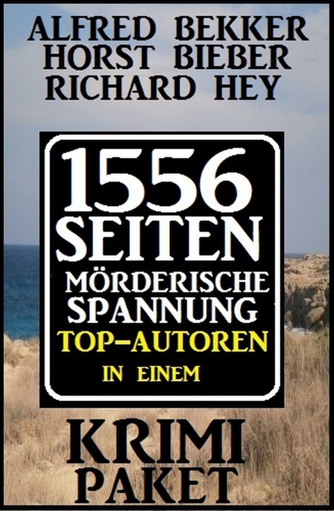 Krimi-Paket: 1556 Seiten Mörderische Spannung -  Alfred Bekker,  Horst Bieber,  Richard Hey
